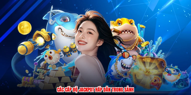 Các cấp độ jackpot hấp dẫn trong sảnh