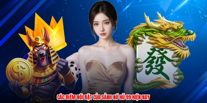 Các điểm nổi bật của sảnh nổ hũ 99 hiện nay