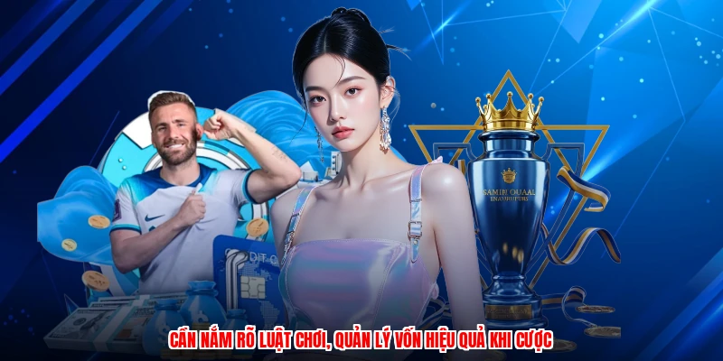 Cần nắm rõ luật chơi, quản lý vốn hiệu quả khi cược