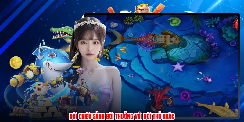 Đối chiếu sảnh đổi thưởng với đối thủ khác