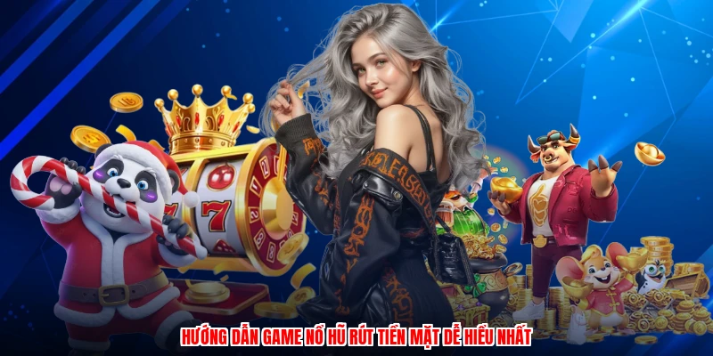 Hướng dẫn game nổ hũ rút tiền mặt dễ hiểu nhất