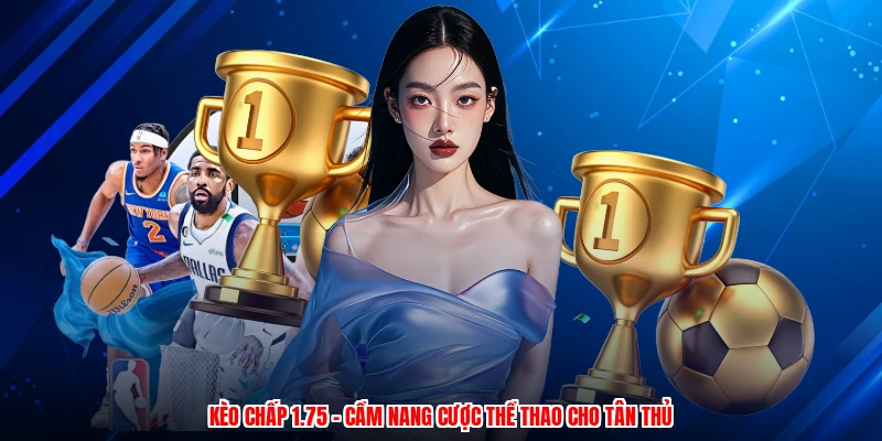 Kèo Chấp 1.75 - Cẩm Nang Cược Thể Thao Cho Tân Thủ