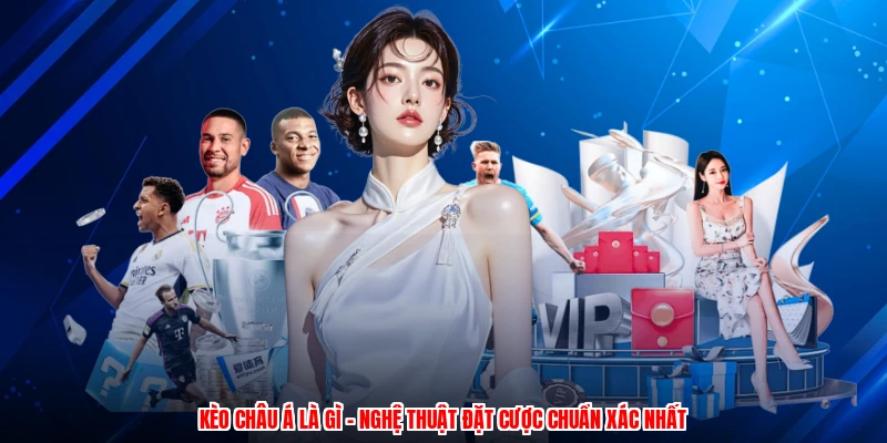 Kèo Châu Á Là Gì - Nghệ Thuật Đặt Cược Chuẩn Xác Nhất