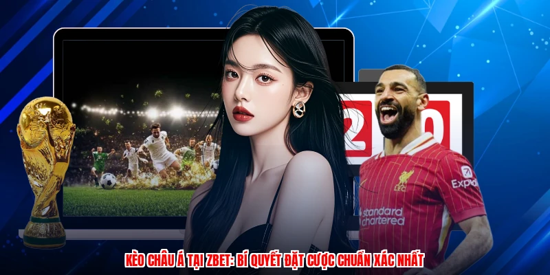 Kèo Châu Á Tại ZBET: Bí Quyết Đặt Cược Chuẩn Xác Nhất