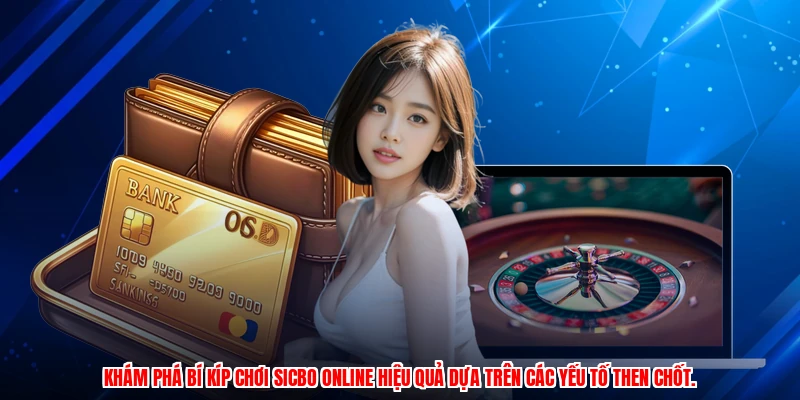 Khám phá bí kíp chơi sicbo online hiệu quả dựa trên các yếu tố then chốt.