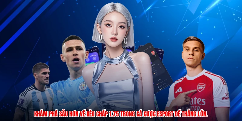 Khám phá sâu hơn về kèo chấp 1.75 trong cá cược esport để thắng lớn.
