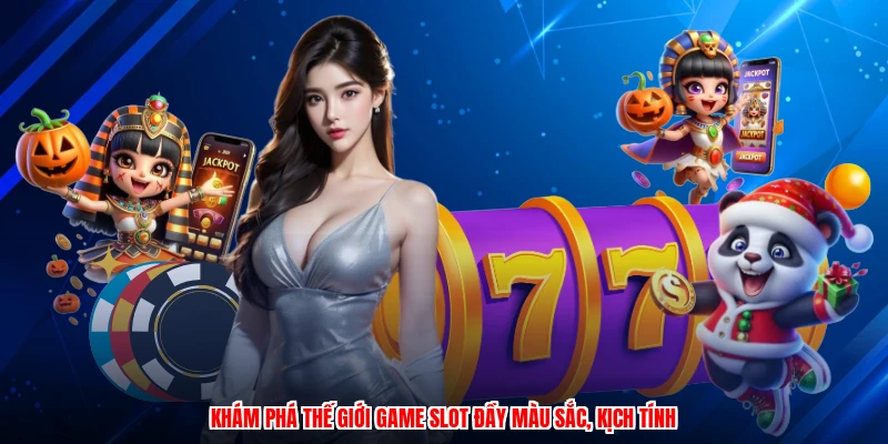 Khám phá thế giới game slot đầy màu sắc, kịch tính