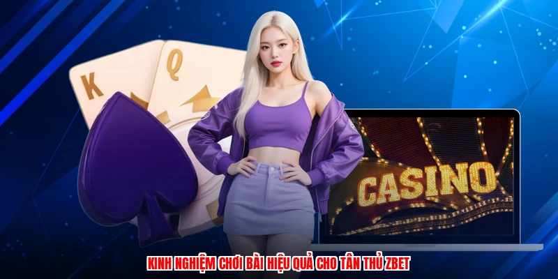 Kinh nghiệm chơi bài hiệu quả cho tân thủ ZBET