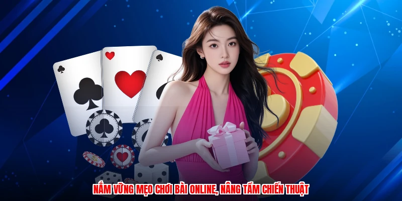 Nắm vững mẹo chơi bài online, nâng tầm chiến thuật