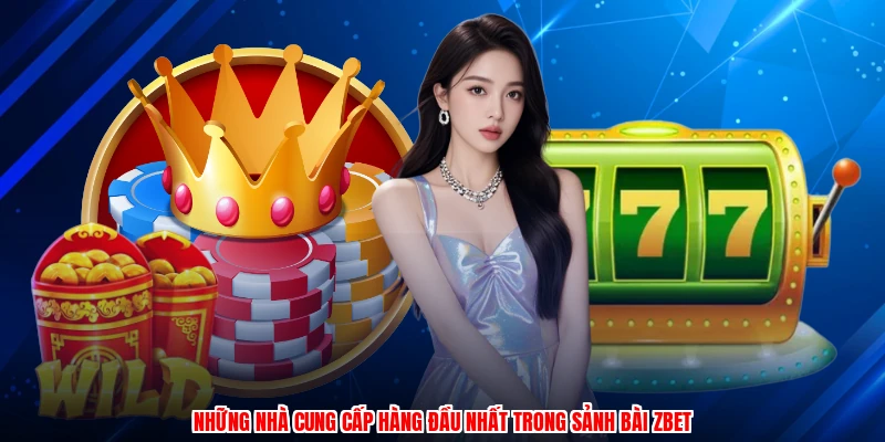 Những nhà cung cấp hàng đầu nhất trong sảnh bài ZBET