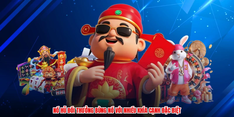 Nổ hũ đổi thưởng bùng nổ với nhiều khía cạnh đặc biệt