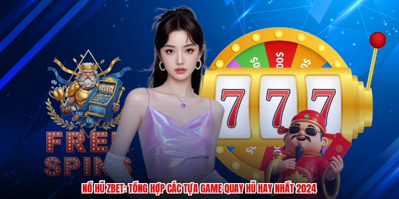 Nổ Hũ ZBET: Tổng Hợp Các Tựa Game Quay Hũ Hay Nhất 2024