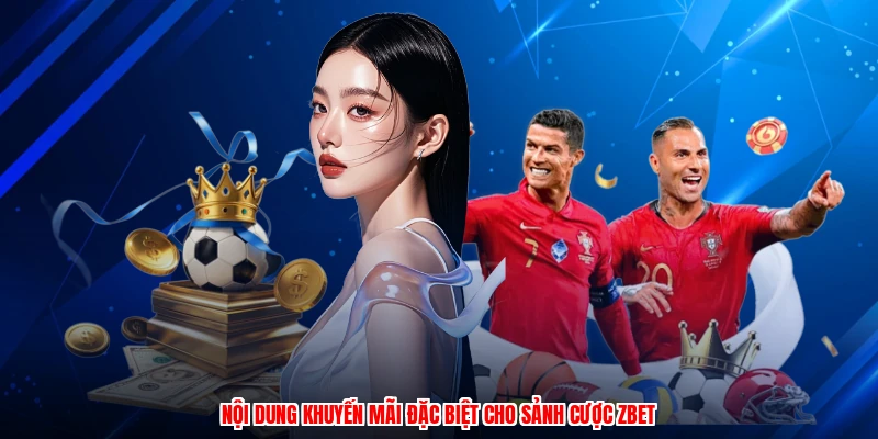 Nội dung khuyến mãi đặc biệt cho sảnh cược ZBET