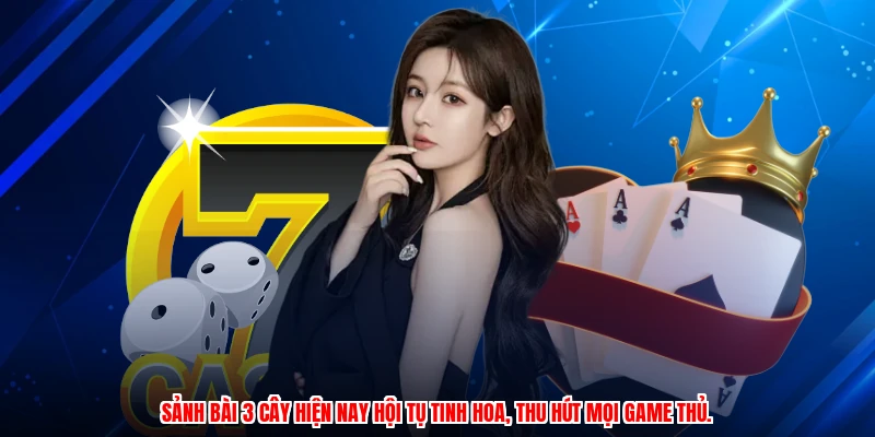 Sảnh bài 3 cây hiện nay hội tụ tinh hoa, thu hút mọi game thủ.